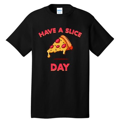 Pizza Have A Slice Day Funny Pizza Foodie Tall T-Shirt