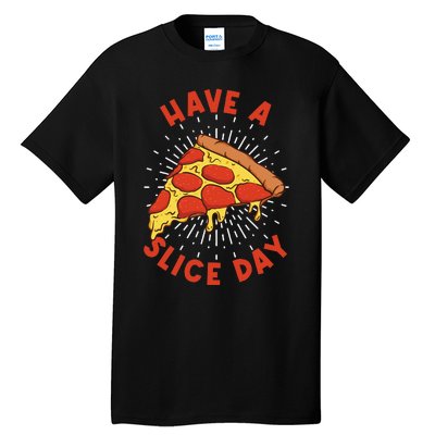 Pizza Have A Slice Day Funny Pizza Tall T-Shirt