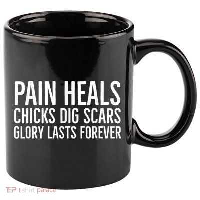 Pain Heals Chicks Dig Scars Glory Lasts Forever 11oz C Handle Ceramic Mug