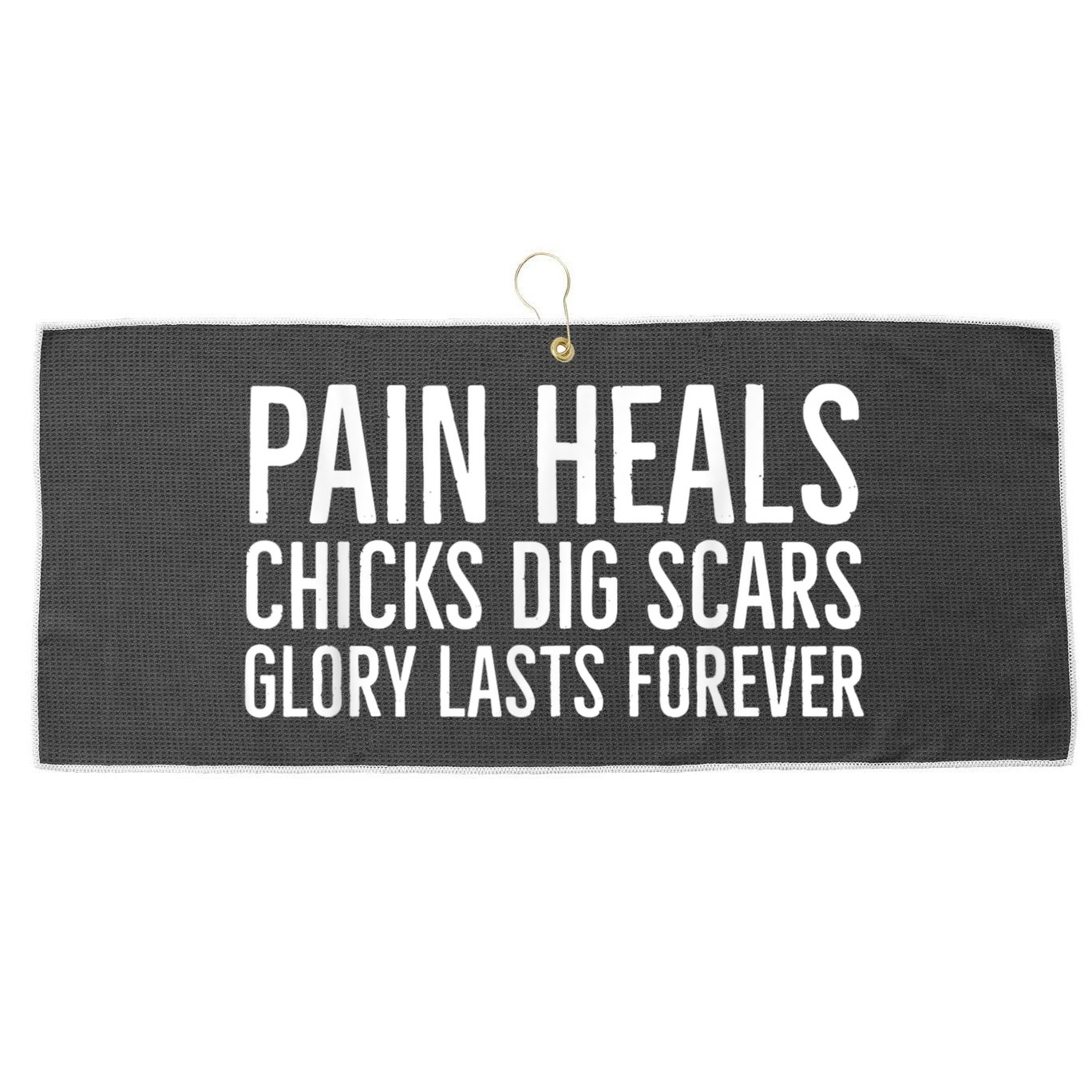 Pain Heals Chicks Dig Scars Glory Lasts Forever Large Microfiber Waffle Golf Towel