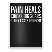 Pain Heals Chicks Dig Scars Glory Lasts Forever Poster