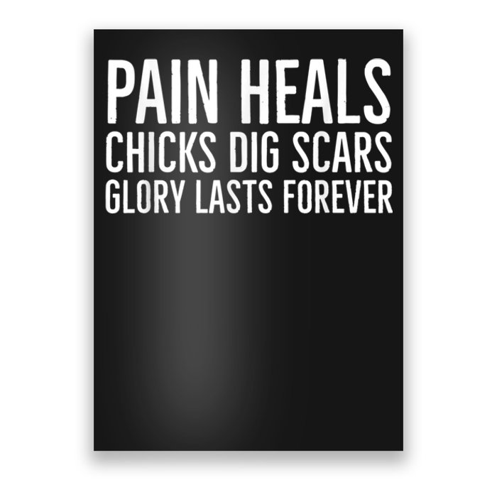 Pain Heals Chicks Dig Scars Glory Lasts Forever Poster