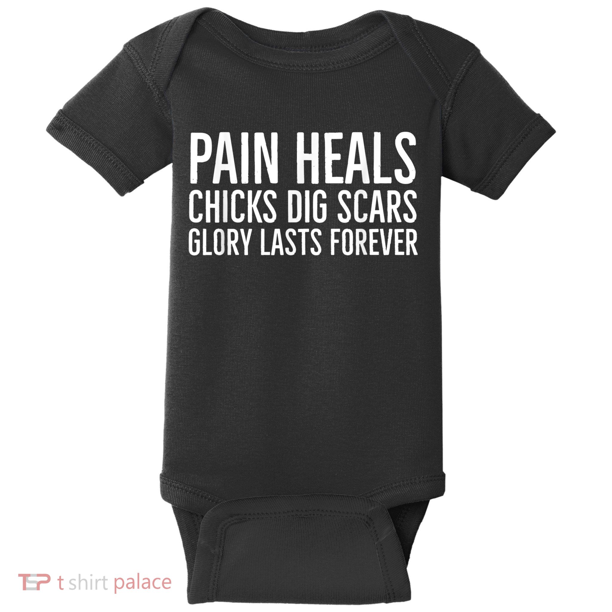 Pain Heals Chicks Dig Scars Glory Lasts Forever Baby Bodysuit