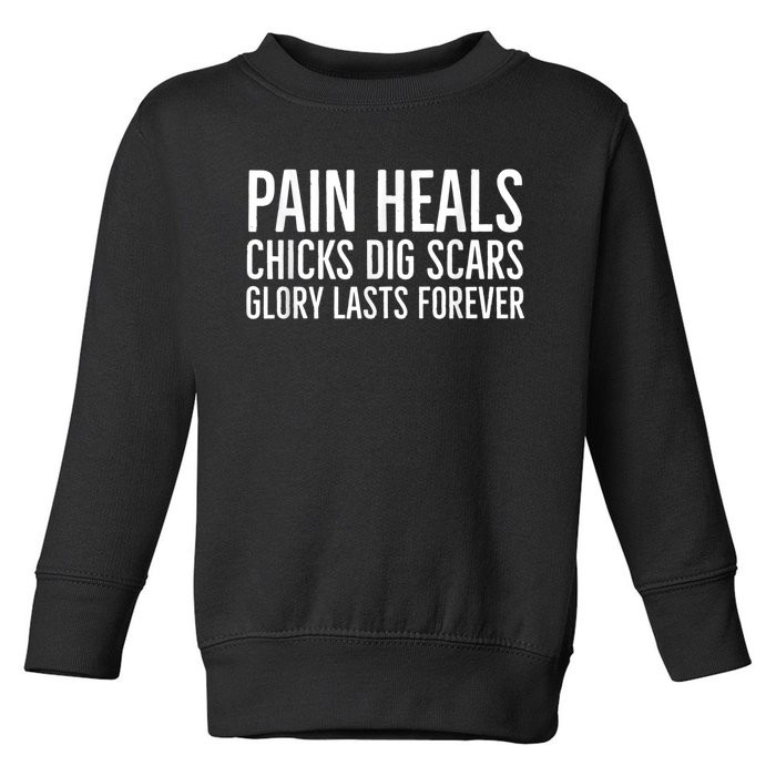 Pain Heals Chicks Dig Scars Glory Lasts Forever Toddler Sweatshirt