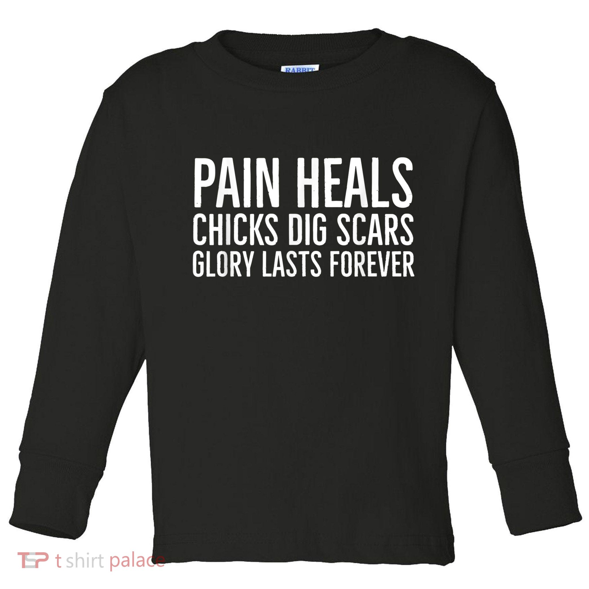 Pain Heals Chicks Dig Scars Glory Lasts Forever Toddler Long Sleeve Shirt