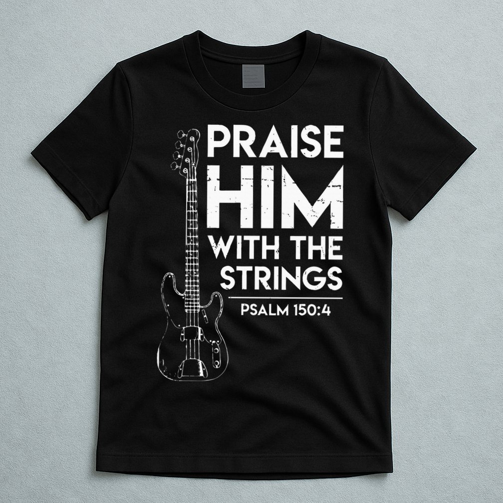Praise Him Christian Worship Bass Guitar Player T-Shirt