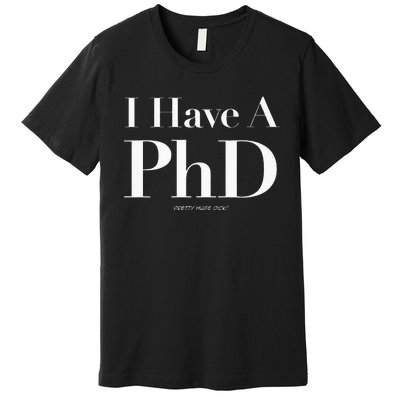 Pretty Huge Dick Funny Novelty Joke Graduation PhD Humor Premium T-Shirt