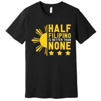 Pinoy Half Filipino Is Better Than None Funny Philippines Premium T-Shirt