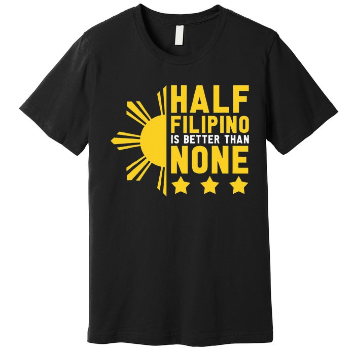 Pinoy Half Filipino Is Better Than None Funny Philippines Premium T-Shirt