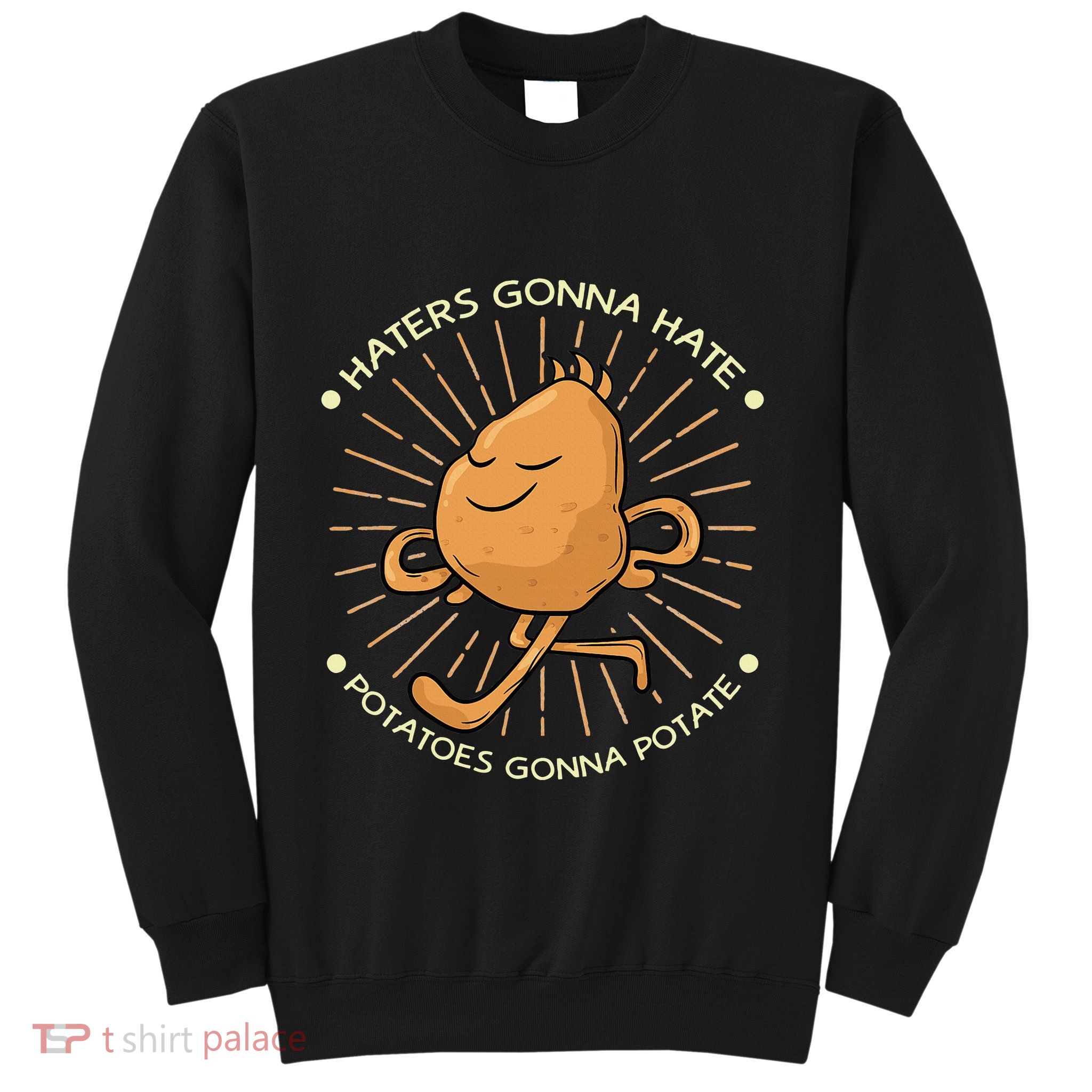 Potato Haters Gonna Hate Potatoes Gonna Potate Sweatshirt