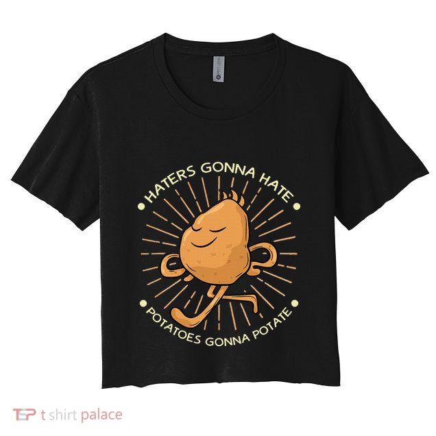 Potato Haters Gonna Hate Potatoes Gonna Potate Crop Top