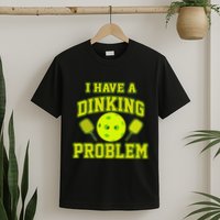 Pickleball Humor I Have A Dinking Problem Funny T-Shirt