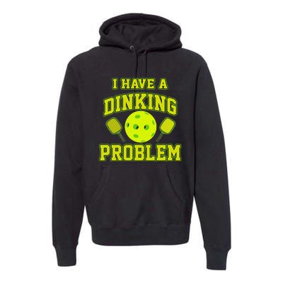 Pickleball Humor I Have A Dinking Problem Funny Premium Hoodie