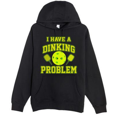 Pickleball Humor I Have A Dinking Problem Funny Premium Pullover Hoodie
