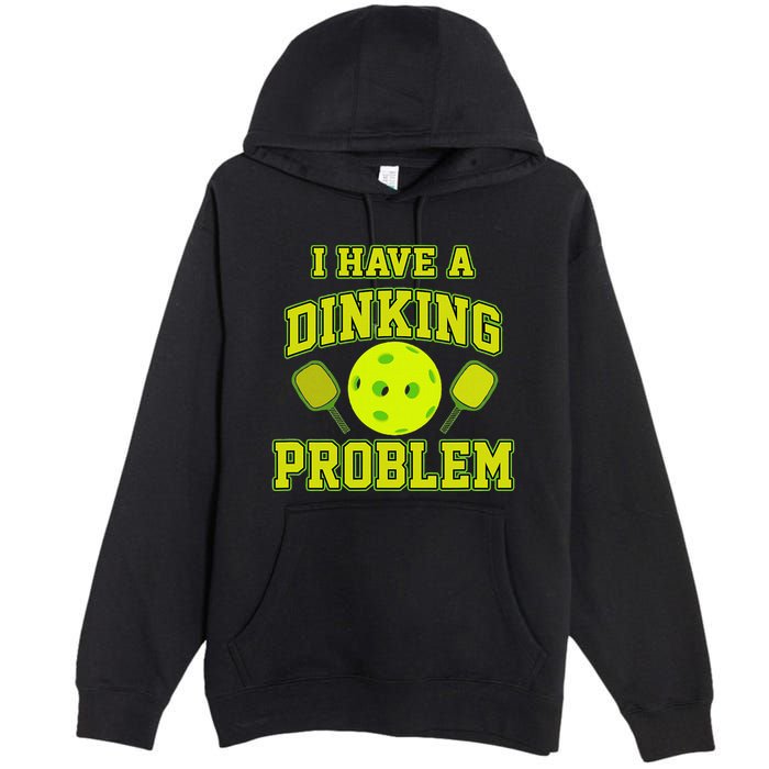 Pickleball Humor I Have A Dinking Problem Funny Premium Pullover Hoodie