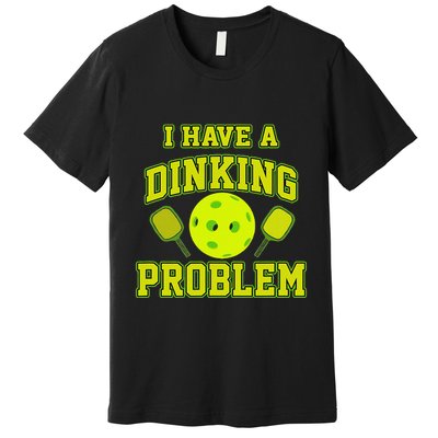 Pickleball Humor I Have A Dinking Problem Funny Premium T-Shirt