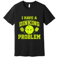 Pickleball Humor I Have A Dinking Problem Funny Premium T-Shirt