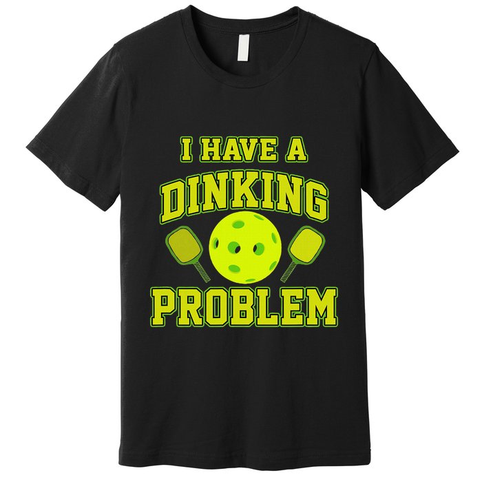Pickleball Humor I Have A Dinking Problem Funny Premium T-Shirt