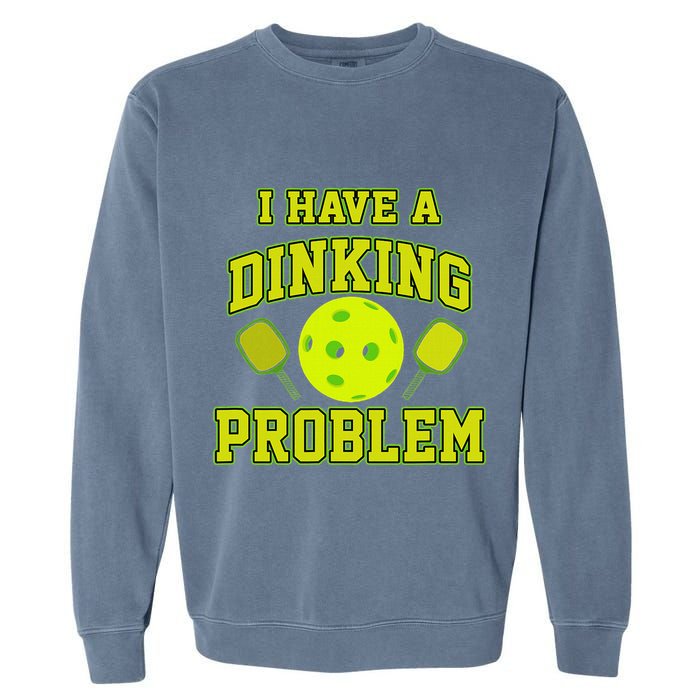 Pickleball Humor I Have A Dinking Problem Funny Garment-Dyed Sweatshirt