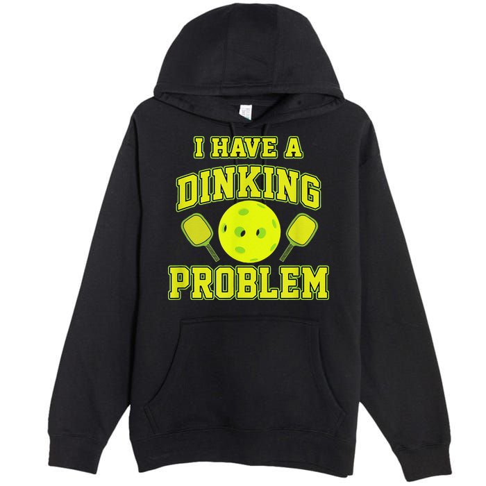 Pickleball Humor I Have A Dinking Problem Funny Premium Pullover Hoodie