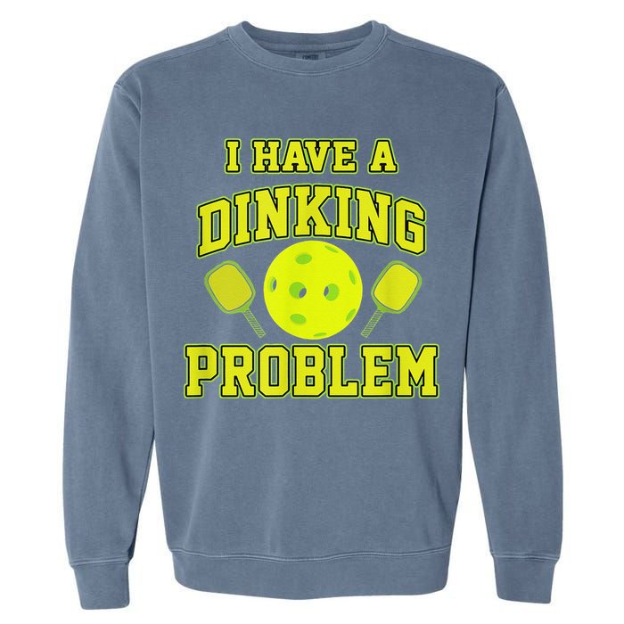 Pickleball Humor I Have A Dinking Problem Funny Garment-Dyed Sweatshirt