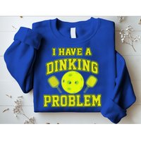 Pickleball Humor I Have A Dinking Problem Funny Sweatshirt