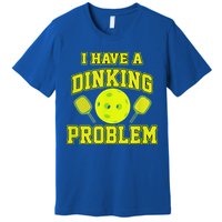 Pickleball Humor I Have A Dinking Problem Funny Premium T-Shirt