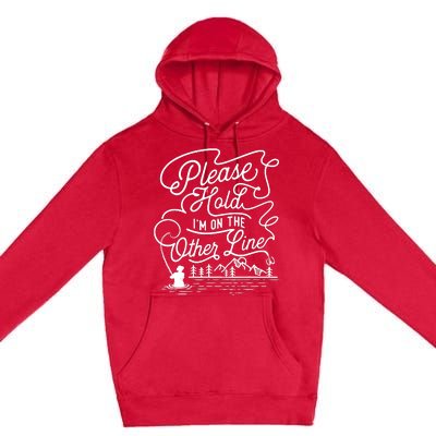 Please Hold IM On The Other Line Fishing Fisherman Fish Premium Pullover Hoodie