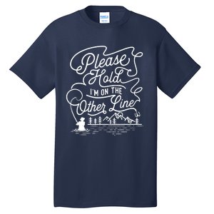 Please Hold IM On The Other Line Fishing Fisherman Fish Tall T-Shirt