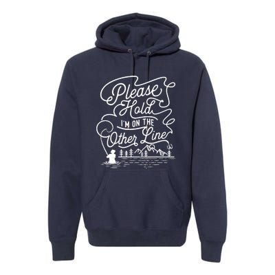 Please Hold IM On The Other Line Fishing Fisherman Fish Premium Hoodie