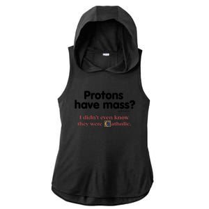 Protons Have Mass I Didn't Even Know The Were Catholic Ladies PosiCharge Tri-Blend Wicking Draft Hoodie Tank