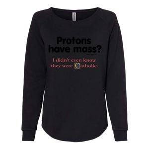 Protons Have Mass I Didn't Even Know The Were Catholic Womens California Wash Sweatshirt