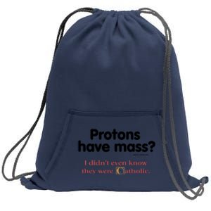 Protons Have Mass I Didn't Even Know The Were Catholic Sweatshirt Cinch Pack Bag