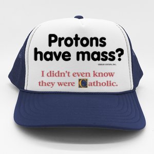 Protons Have Mass I Didn't Even Know The Were Catholic Trucker Hat