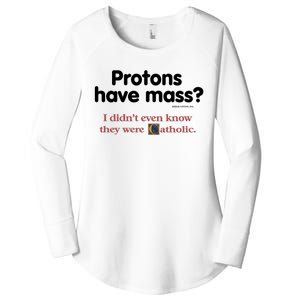 Protons Have Mass I Didn't Even Know The Were Catholic Women's Perfect Tri Tunic Long Sleeve Shirt