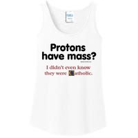 Protons Have Mass I Didn't Even Know The Were Catholic Ladies Essential Tank