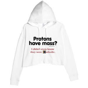 Protons Have Mass I Didn't Even Know The Were Catholic Crop Fleece Hoodie