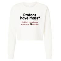 Protons Have Mass I Didn't Even Know The Were Catholic Cropped Pullover Crew