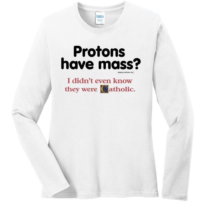 Protons Have Mass I Didn't Even Know The Were Catholic Ladies Long Sleeve Shirt