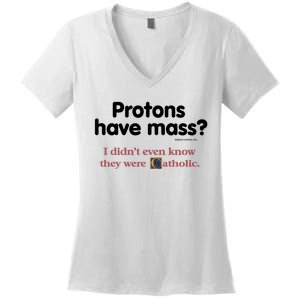 Protons Have Mass I Didn't Even Know The Were Catholic Women's V-Neck T-Shirt