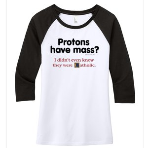 Protons Have Mass I Didn't Even Know The Were Catholic Women's Tri-Blend 3/4-Sleeve Raglan Shirt