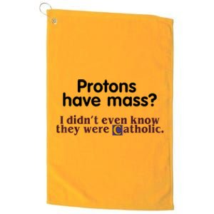 Protons Have Mass I Didn't Even Know They Were Catholic Platinum Collection Golf Towel