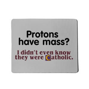 Protons Have Mass I Didn't Even Know They Were Catholic Mousepad