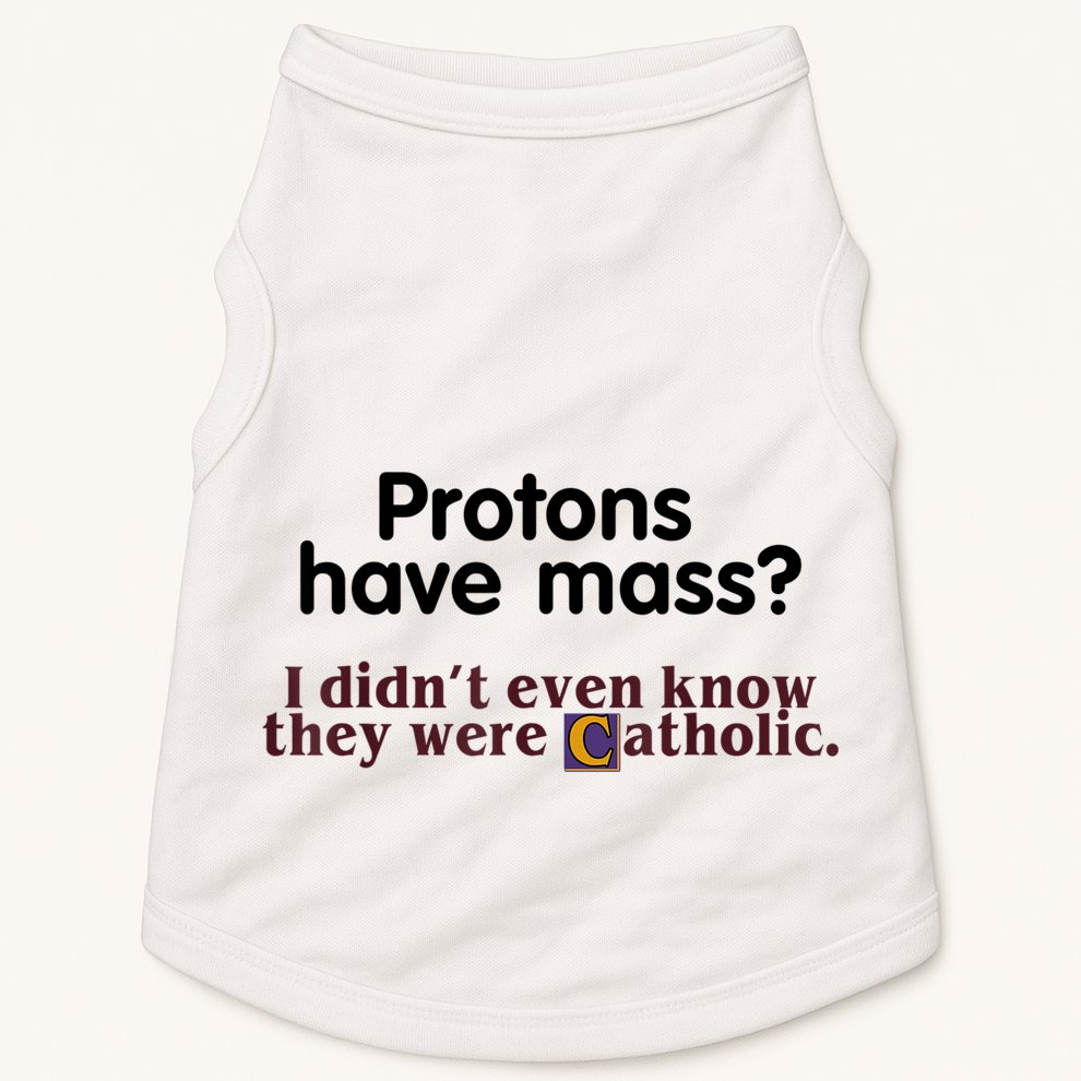 Protons Have Mass I Didn't Even Know They Were Catholic Doggie Tank