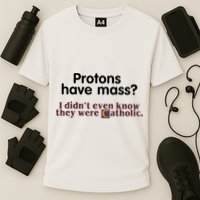 Protons Have Mass I Didn't Even Know They Were Catholic Cooling Performance Crew T-Shirt