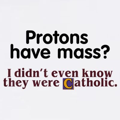Protons Have Mass I Didn't Even Know They Were Catholic T-Shirt