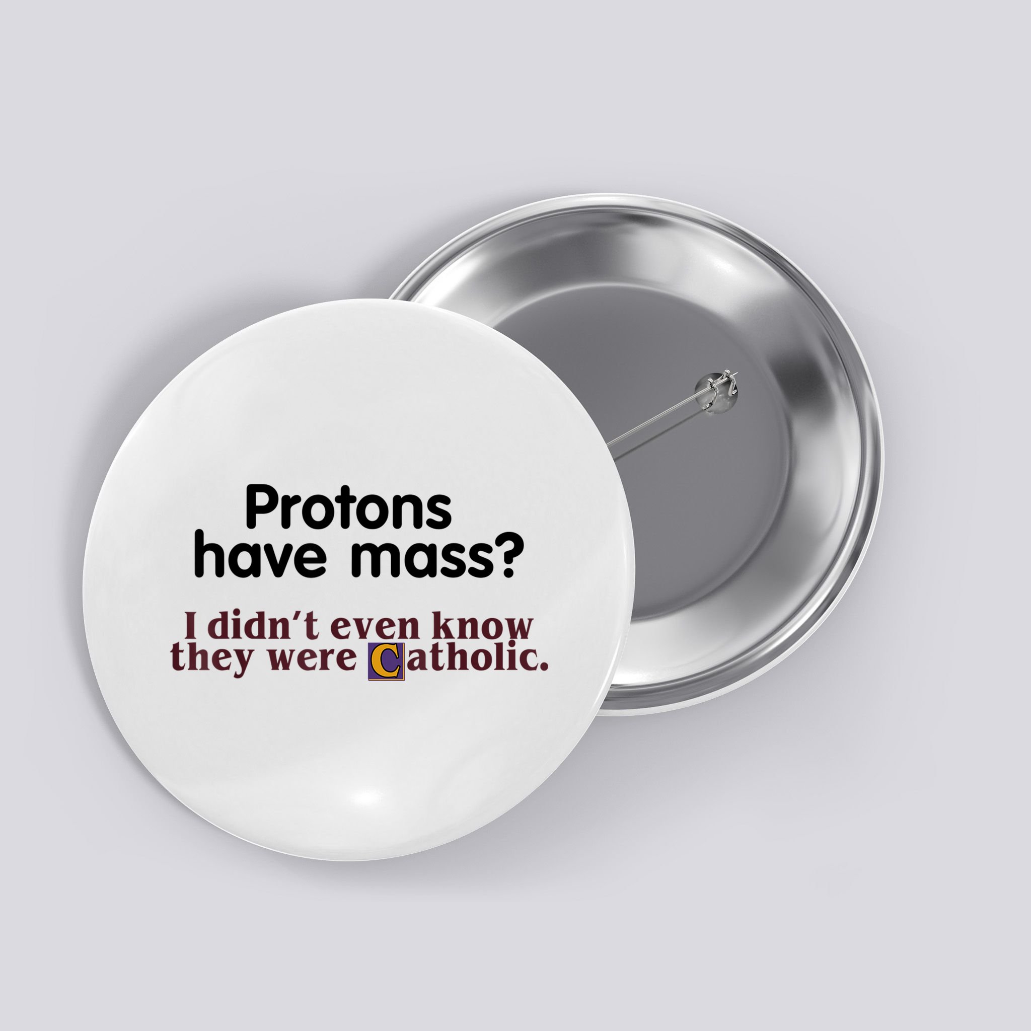 Protons Have Mass I Didn't Even Know They Were Catholic Button