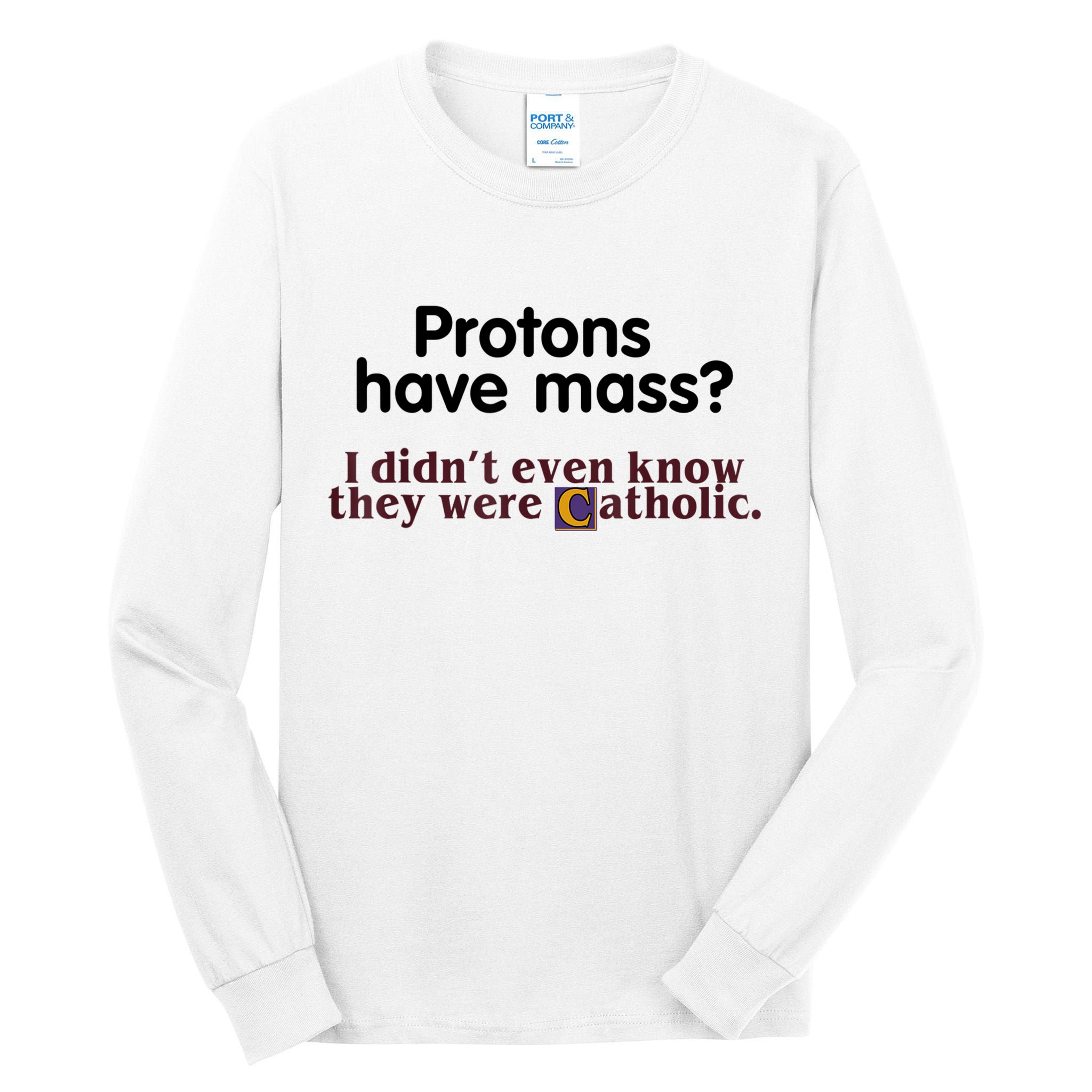 Protons Have Mass I Didn't Even Know They Were Catholic Tall Long Sleeve T-Shirt