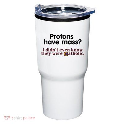 Protons Have Mass I Didn't Even Know They Were Catholic Tumbler