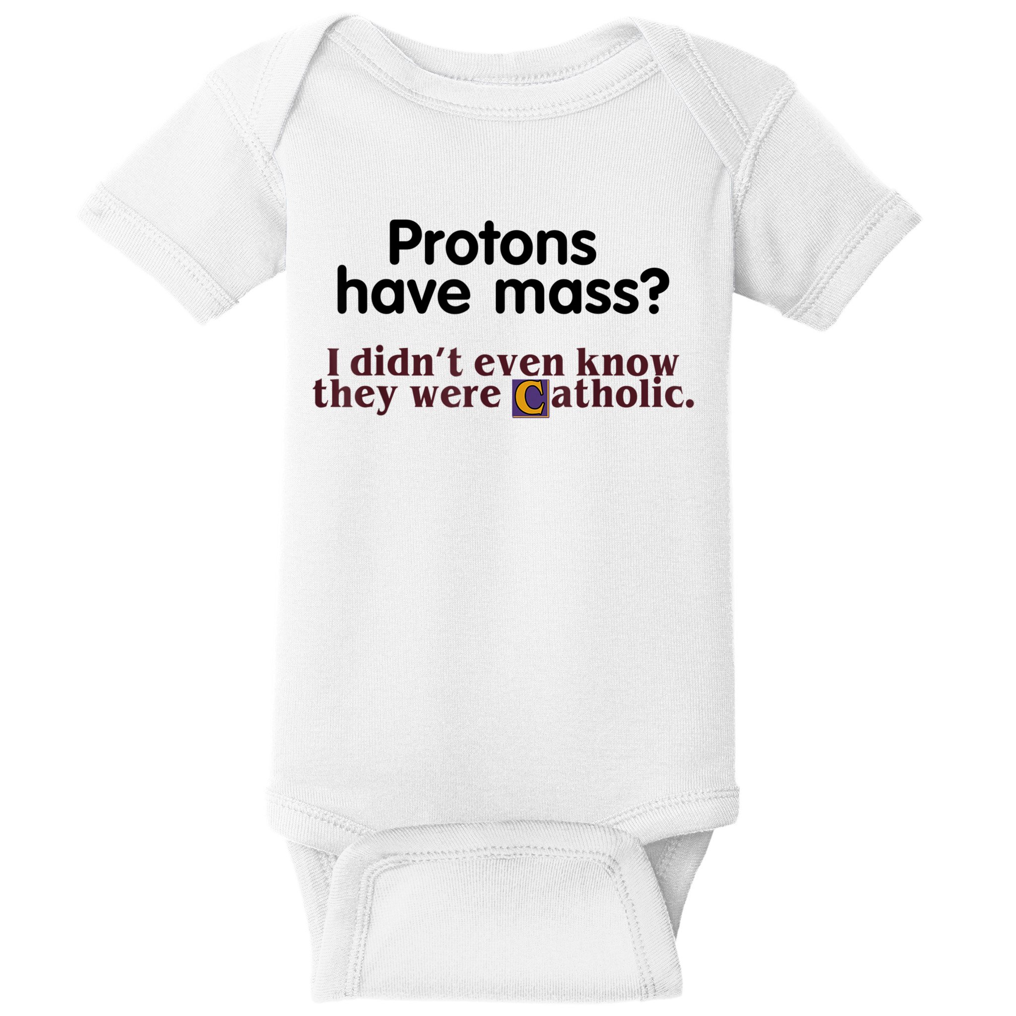 Protons Have Mass I Didn't Even Know They Were Catholic Baby Bodysuit